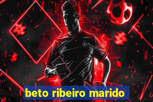 beto ribeiro marido